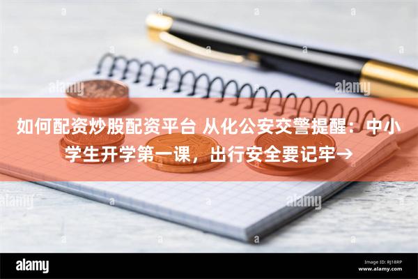 如何配资炒股配资平台 从化公安交警提醒：中小学生开学第一课，