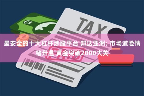 最安全的十大杠杆炒股平台 邦达亚洲: 市场避险情绪升温 黄金突破2000大关