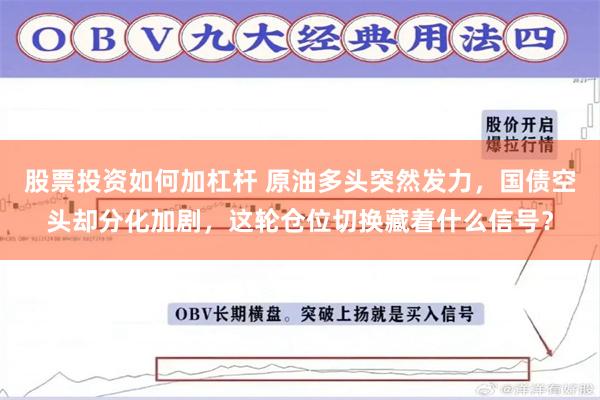 股票投资如何加杠杆 原油多头突然发力，国债空头却分化加剧，这轮仓位切换藏着什么信号？