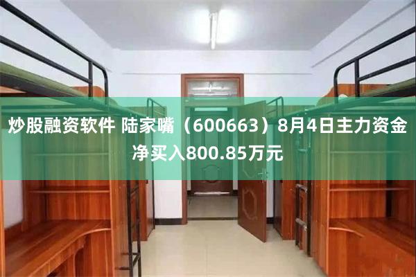 炒股融资软件 陆家嘴（600663）8月4日主力资金净买入800.85万元